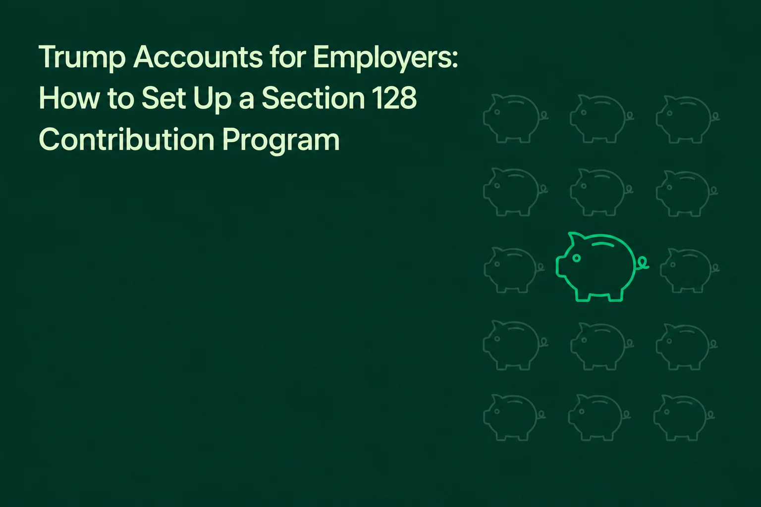 Trump Accounts for Employers: How to Set Up a Section 128 Contribution Program