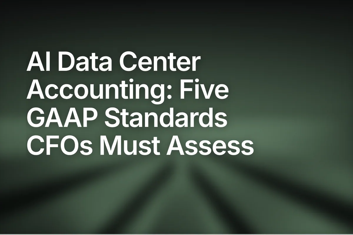 AI Data Center Accounting: Five GAAP Standards CFOs Must Assess