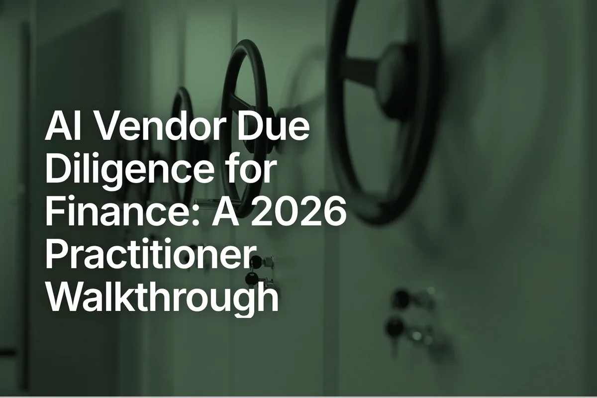 AI Vendor Due Diligence for Finance: A 2026 Practitioner Walkthrough