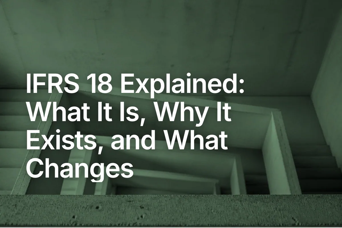 IFRS 18 Explained: What It Is, Why It Exists, and What Changes