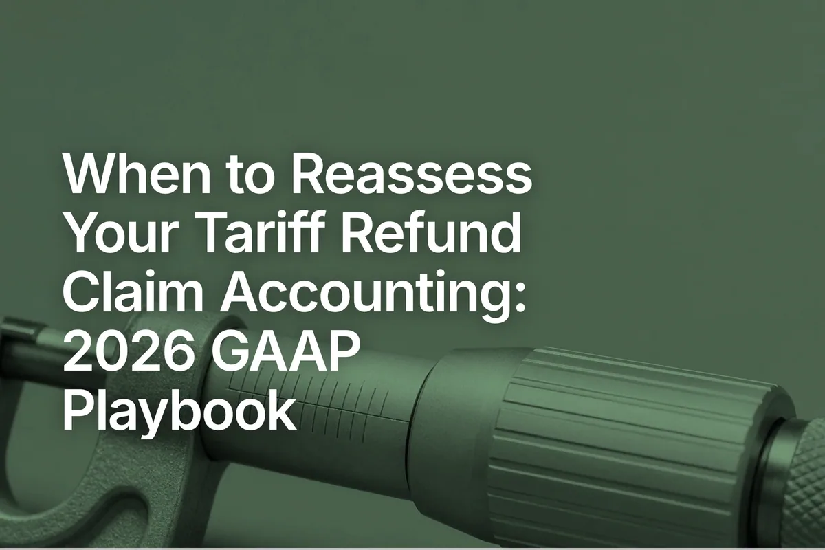 When to Reassess Your Tariff Refund Claim Accounting: 2026 GAAP Playbook